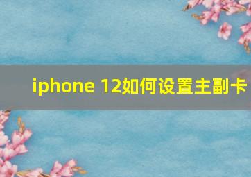 iphone 12如何设置主副卡